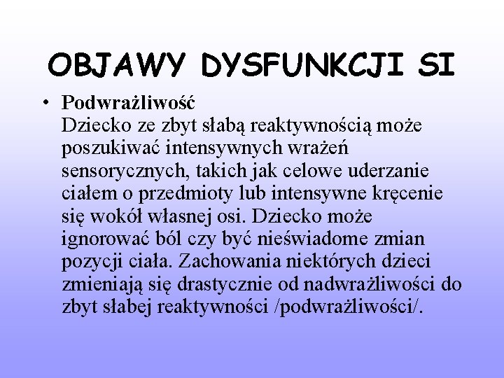 OBJAWY DYSFUNKCJI SI • Podwrażliwość Dziecko ze zbyt słabą reaktywnością może poszukiwać intensywnych wrażeń