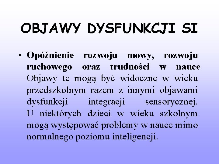 OBJAWY DYSFUNKCJI SI • Opóźnienie rozwoju mowy, rozwoju ruchowego oraz trudności w nauce Objawy