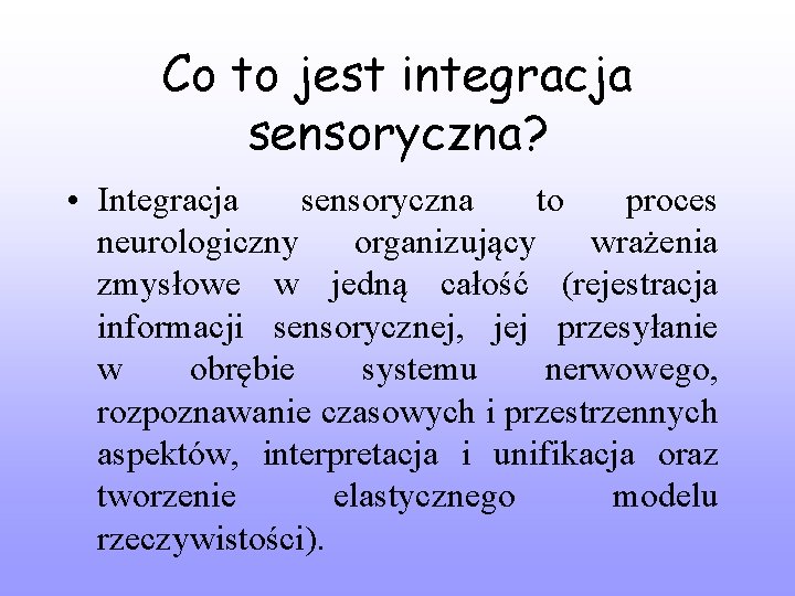 Co to jest integracja sensoryczna? • Integracja sensoryczna to proces neurologiczny organizujący wrażenia zmysłowe