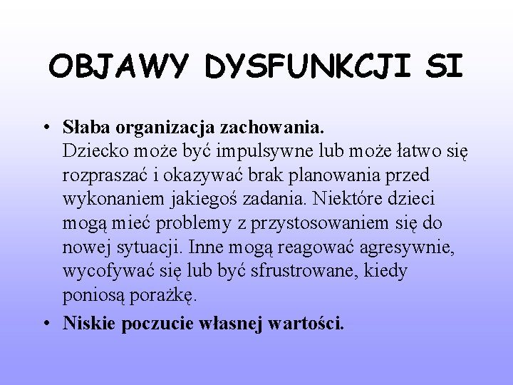 OBJAWY DYSFUNKCJI SI • Słaba organizacja zachowania. Dziecko może być impulsywne lub może łatwo