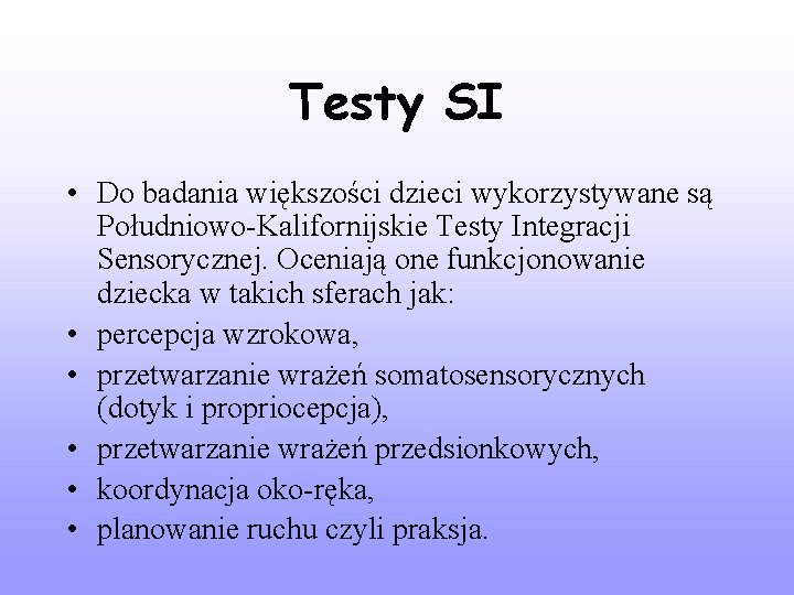 Testy SI • Do badania większości dzieci wykorzystywane są Południowo-Kalifornijskie Testy Integracji Sensorycznej. Oceniają