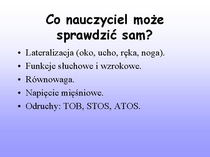 Co nauczyciel może sprawdzić sam? • • • Lateralizacja (oko, ucho, ręka, noga). Funkcje