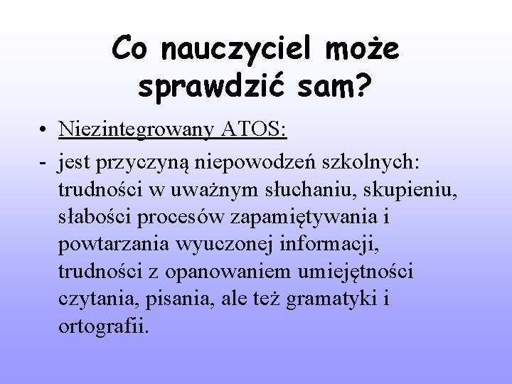 Co nauczyciel może sprawdzić sam? • Niezintegrowany ATOS: - jest przyczyną niepowodzeń szkolnych: trudności