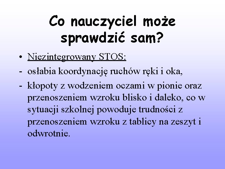 Co nauczyciel może sprawdzić sam? • Niezintegrowany STOS: - osłabia koordynację ruchów ręki i