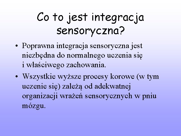 Co to jest integracja sensoryczna? • Poprawna integracja sensoryczna jest niezbędna do normalnego uczenia