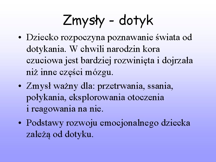 Zmysły - dotyk • Dziecko rozpoczyna poznawanie świata od dotykania. W chwili narodzin kora