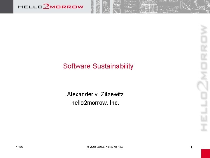 Software Sustainability Alexander v. Zitzewitz hello 2 morrow, Inc. 11: 03 © 2005 -2012,