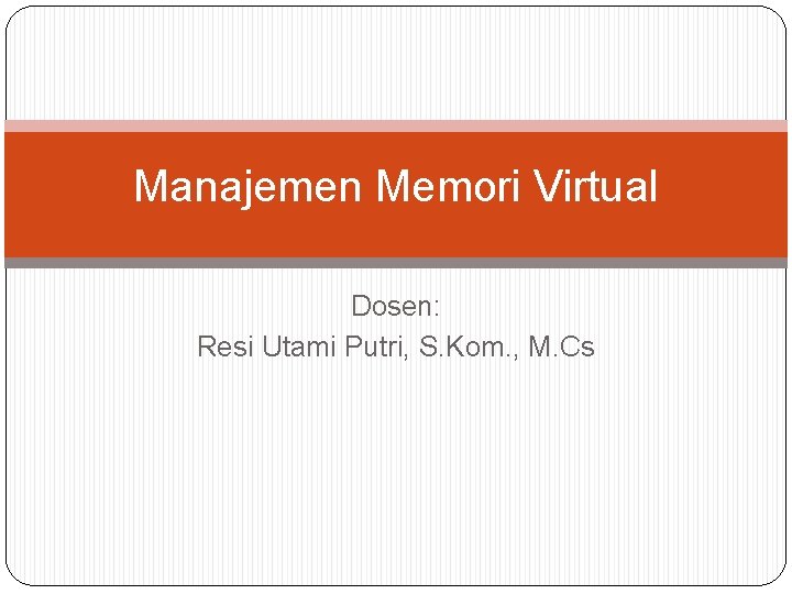 Manajemen Memori Virtual Dosen: Resi Utami Putri, S. Kom. , M. Cs 