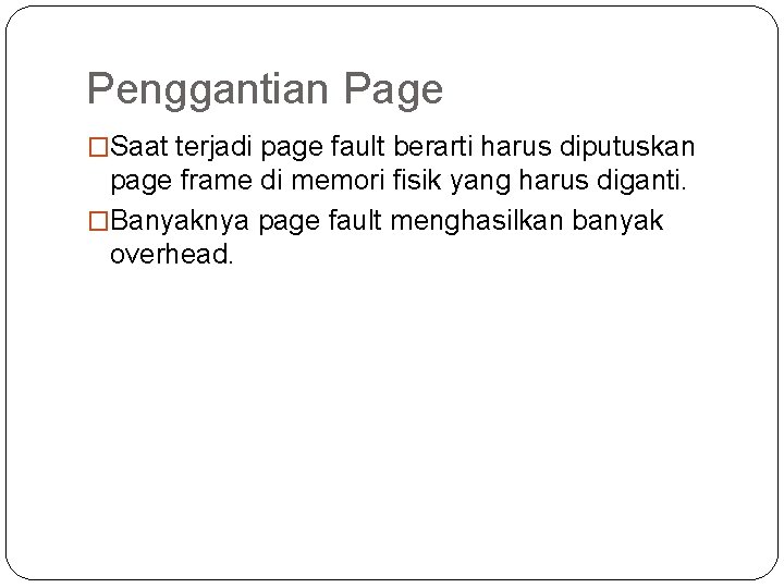 Penggantian Page �Saat terjadi page fault berarti harus diputuskan page frame di memori fisik