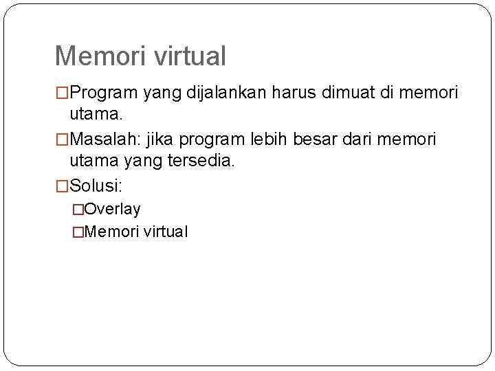 Memori virtual �Program yang dijalankan harus dimuat di memori utama. �Masalah: jika program lebih