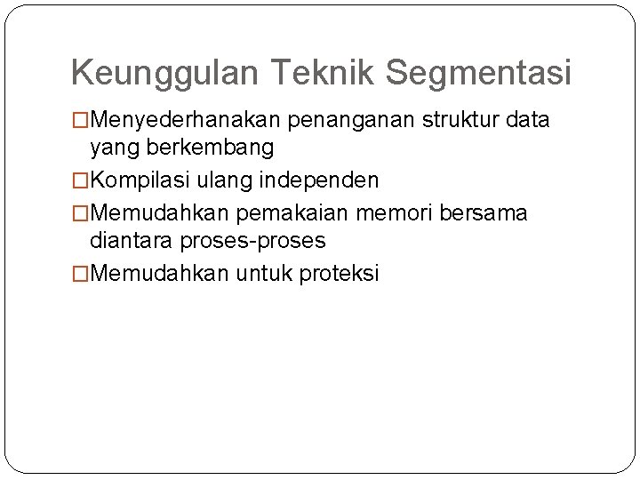 Keunggulan Teknik Segmentasi �Menyederhanakan penanganan struktur data yang berkembang �Kompilasi ulang independen �Memudahkan pemakaian