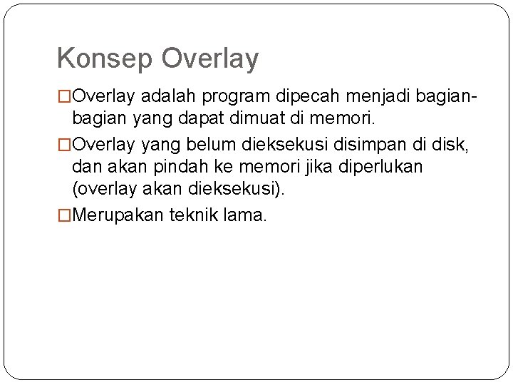 Konsep Overlay �Overlay adalah program dipecah menjadi bagian- bagian yang dapat dimuat di memori.