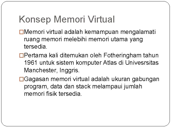 Konsep Memori Virtual �Memori virtual adalah kemampuan mengalamati ruang memori melebihi memori utama yang