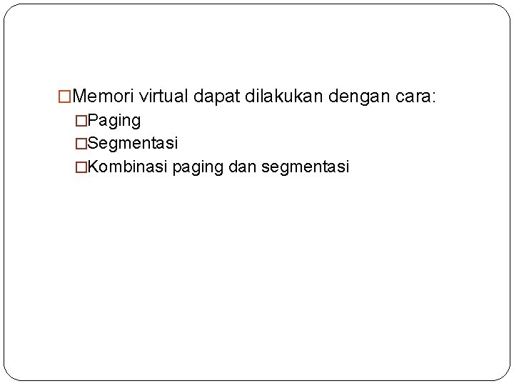 �Memori virtual dapat dilakukan dengan cara: �Paging �Segmentasi �Kombinasi paging dan segmentasi 