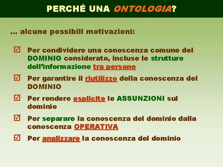 PERCHÉ UNA ONTOLOGIA? … alcune possibili motivazioni: þ Per condividere una conoscenza comune del