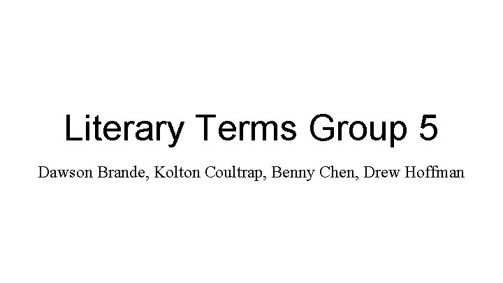 Literary Terms Group 5 Dawson Brande, Kolton Coultrap, Benny Chen, Drew Hoffman 