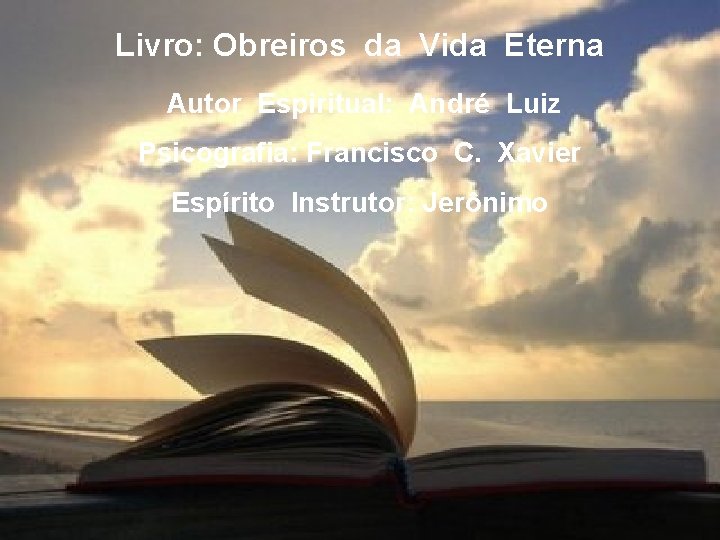 Livro: Obreiros da Vida Eterna Autor Espiritual: André Luiz Psicografia: Francisco C. Xavier Espírito