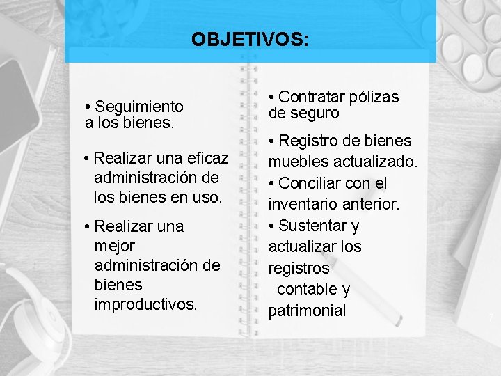 OBJETIVOS: • Seguimiento a los bienes. • Realizar una eficaz administración de los bienes