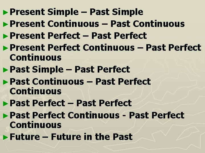 ► Present Simple – Past Simple ► Present Continuous – Past Continuous ► Present
