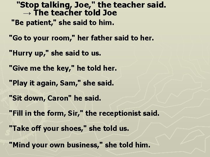 "Stop talking, Joe, " the teacher said. → The teacher told Joe "Be patient,
