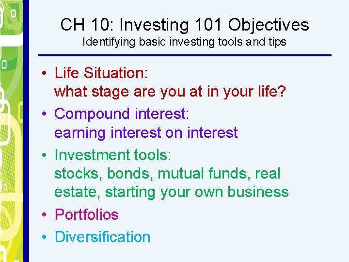 CH 10: Investing 101 Objectives Identifying basic investing tools and tips • Life Situation: