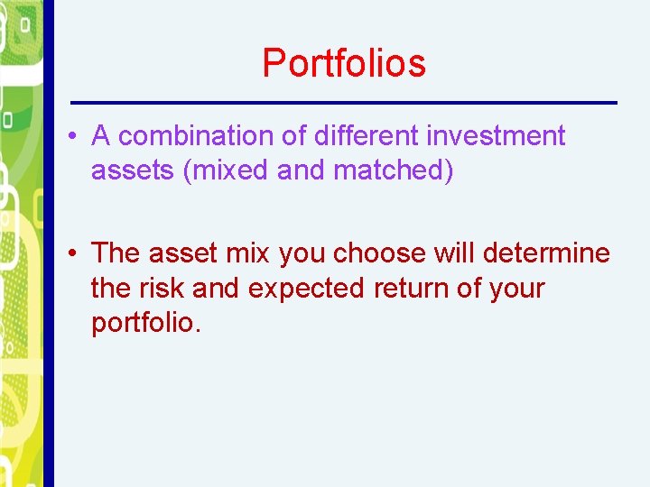 Portfolios • A combination of different investment assets (mixed and matched) • The asset