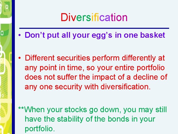 Diversification • Don’t put all your egg’s in one basket • Different securities perform