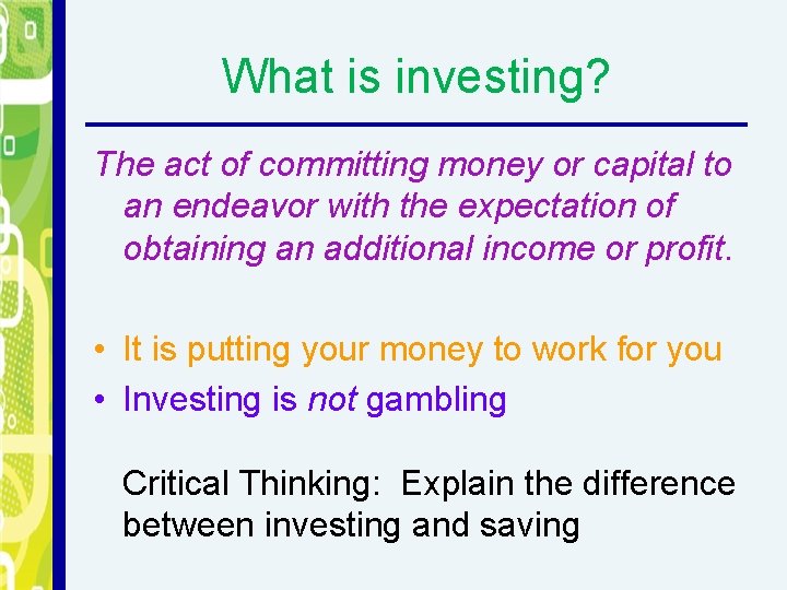 What is investing? The act of committing money or capital to an endeavor with