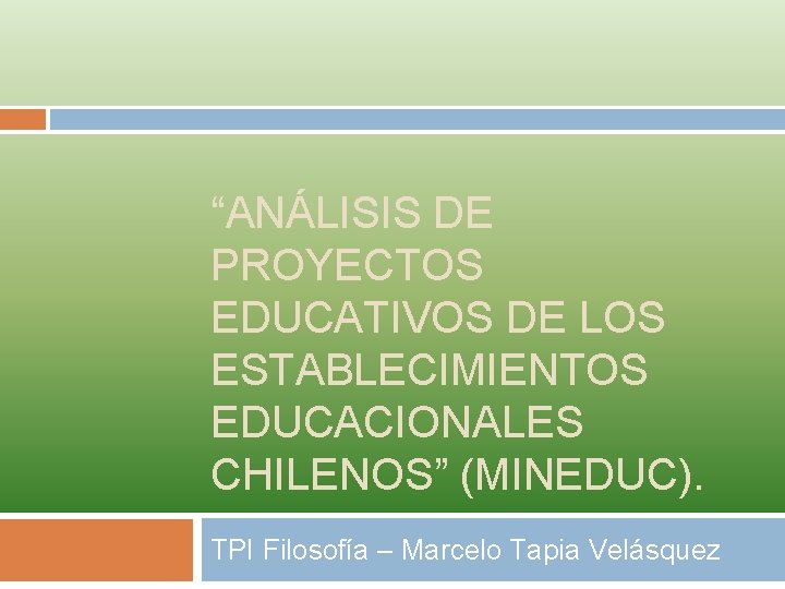 “ANÁLISIS DE PROYECTOS EDUCATIVOS DE LOS ESTABLECIMIENTOS EDUCACIONALES CHILENOS” (MINEDUC). TPI Filosofía – Marcelo