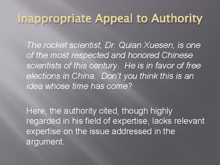 Inappropriate Appeal to Authority The rocket scientist, Dr. Quian Xuesen, is one of the