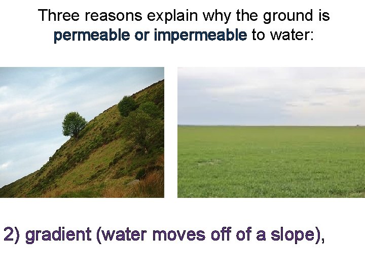 Three reasons explain why the ground is permeable or impermeable to water: 2) gradient