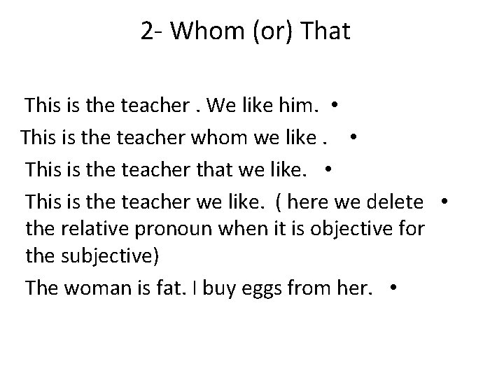 2 - Whom (or) That This is the teacher. We like him. • This