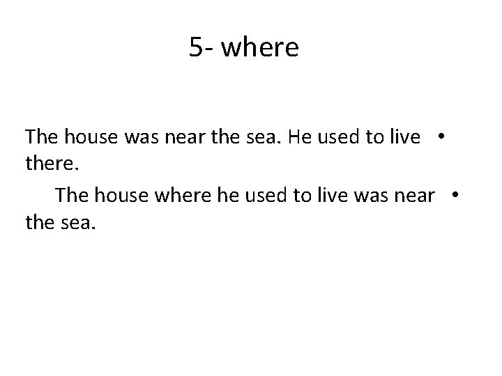 5 - where The house was near the sea. He used to live •