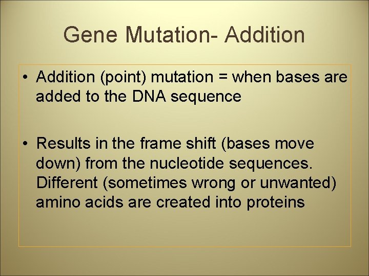 Gene Mutation- Addition • Addition (point) mutation = when bases are added to the