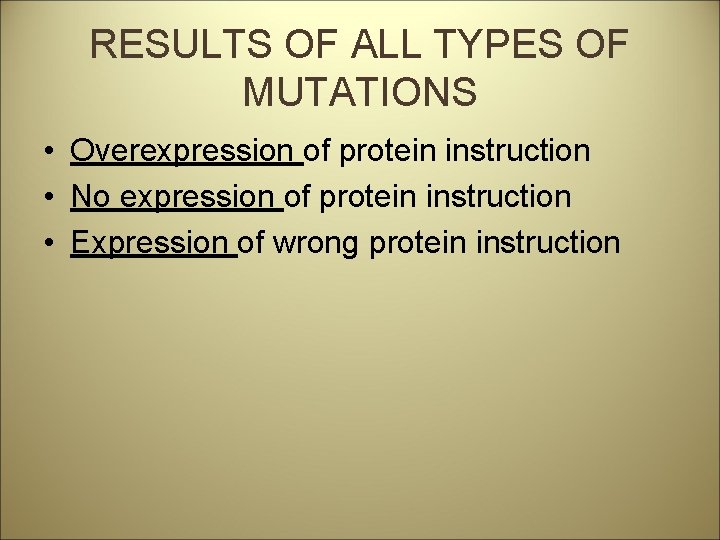 RESULTS OF ALL TYPES OF MUTATIONS • Overexpression of protein instruction • No expression