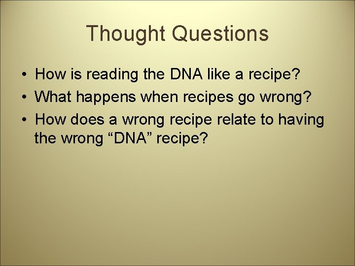 Thought Questions • How is reading the DNA like a recipe? • What happens