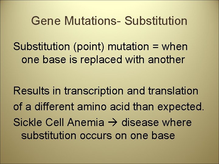 Gene Mutations- Substitution (point) mutation = when one base is replaced with another Results