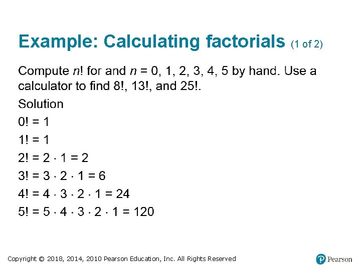 Example: Calculating factorials (1 of 2) Copyright © 2018, 2014, 2010 Pearson Education, Inc.