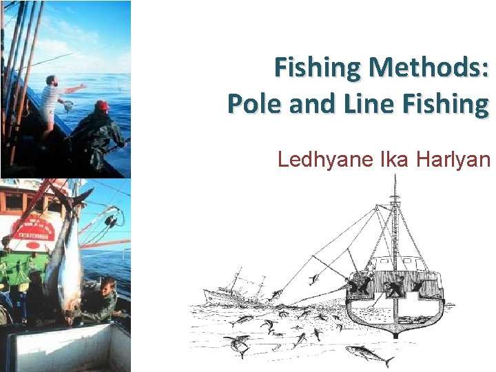 Fishing Methods: Pole and Line Fishing Ledhyane Ika Harlyan 