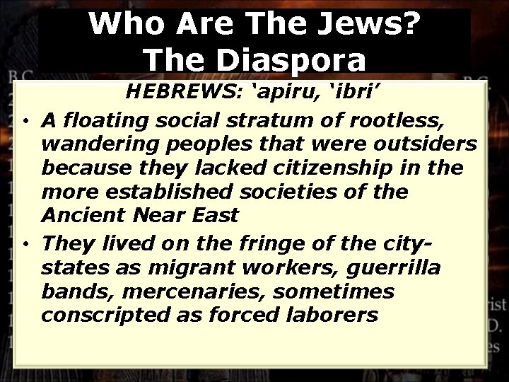 Who Are The Jews? The Diaspora HEBREWS: ‘apiru, ‘ibri’ • A floating social stratum
