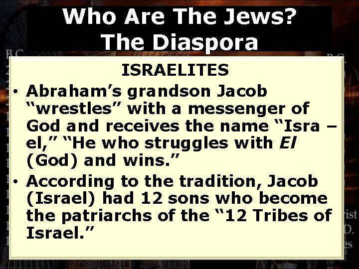 Who Are The Jews? The Diaspora ISRAELITES • Abraham’s grandson Jacob “wrestles” with a