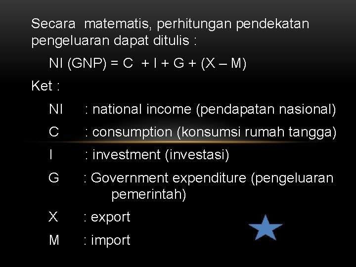 Secara matematis, perhitungan pendekatan pengeluaran dapat ditulis : NI (GNP) = C + I