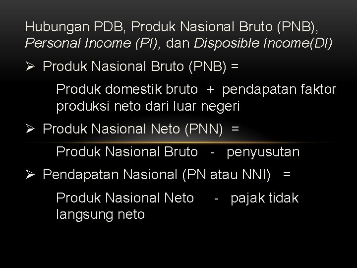 Hubungan PDB, Produk Nasional Bruto (PNB), Personal Income (PI), dan Disposible Income(DI) Ø Produk