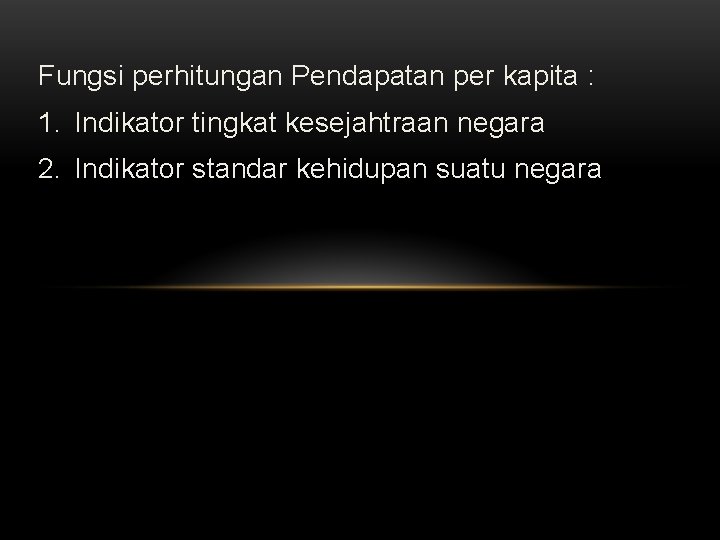 Fungsi perhitungan Pendapatan per kapita : 1. Indikator tingkat kesejahtraan negara 2. Indikator standar