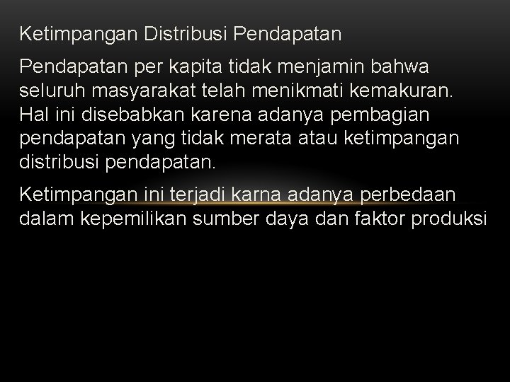 Ketimpangan Distribusi Pendapatan per kapita tidak menjamin bahwa seluruh masyarakat telah menikmati kemakuran. Hal