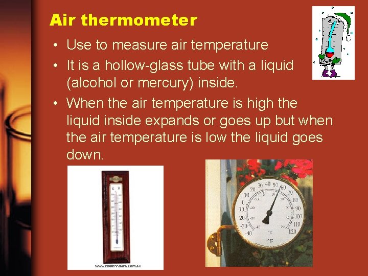 Air thermometer • Use to measure air temperature • It is a hollow-glass tube