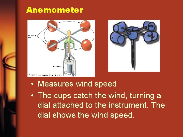 Anemometer • Measures wind speed • The cups catch the wind, turning a dial