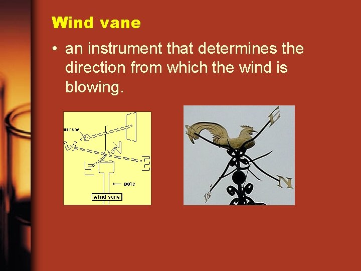 Wind vane • an instrument that determines the direction from which the wind is