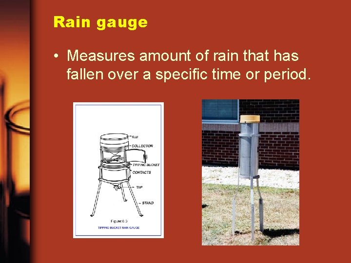 Rain gauge • Measures amount of rain that has fallen over a specific time