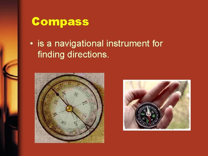 Compass • is a navigational instrument for finding directions. 